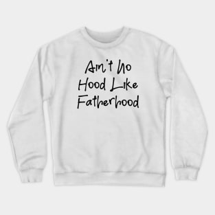 I Ain't No Hood Like Fatherhood - Fathers Day Cool Gift For Dad, Dad Birthday Gift Crewneck Sweatshirt
